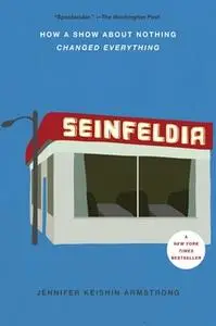 «Seinfeldia: How a Show About Nothing Changed Everything» by Jennifer Keishin Armstrong