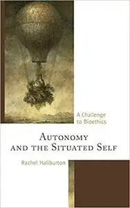 Autonomy and the Situated Self: A Challenge to Bioethics
