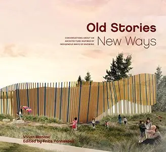 Old Stories, New Ways: Conversations About an Architecture Inspired by Indigenous Ways of Knowing (Repost)