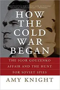 How the Cold War Began: The Igor Gouzenko Affair and the Hunt for Soviet Spies