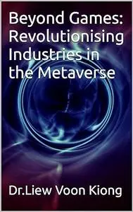 Beyond Games: Revolutionising Industries in the Metaverse