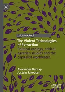 The Violent Technologies of Extraction: Political ecology, critical agrarian studies and the capitalist worldeater (Repost)