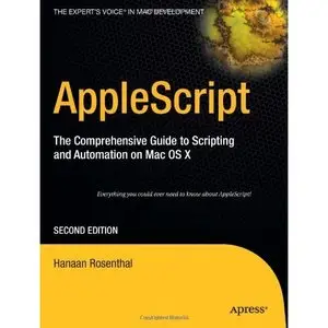 AppleScript: The Comprehensive Guide to Scripting and Automation on Mac OS X (Repost)