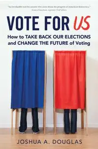 Vote for US: How to Take Back Our Elections and Change the Future of Voting