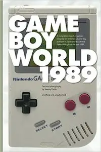 Game Boy World: 1989: A History of Nintendo Game Boy, Vol. I