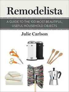 Remodelista: A Guide to the 100 Most Beautiful, Useful Household Objects