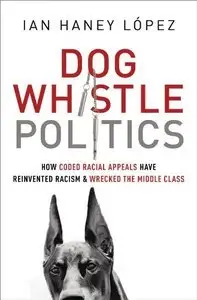 Dog Whistle Politics: How Coded Racial Appeals Have Wrecked the Middle Class (Repost)