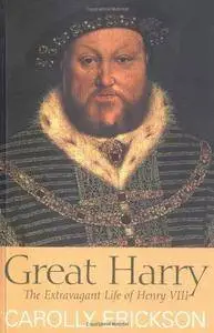 Great Harry, The Extravagant Life of Henry The VIII