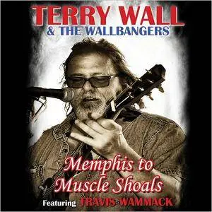 Terry Wall & The Wallbangers - Memphis To Muscle Shoals (2018)