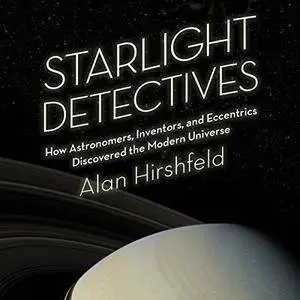 Starlight Detectives: How Astronomers, Inventors, and Eccentrics Discovered the Modern Universe [Audiobook]
