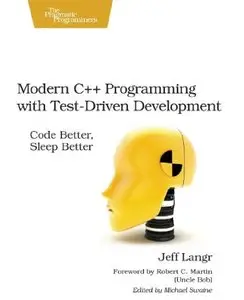 Modern C++ Programming with Test-Driven Development: Code Better, Sleep Better