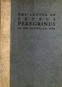 «The Letter of Petrus Peregrinus on the Magnet, A.D. 1269» by Petrus Peregrinus