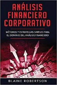 Análisis Financiero Corporativo: Métodos y estrategias simples para el dominio del análisis financiero (Spanish Edition)