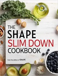 The Shape Slim Down Cookbook: 200+ healthy recipes for breakfasts, lunches, dinners, and snacks