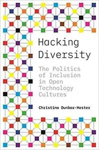 Hacking Diversity: The Politics of Inclusion in Open Technology Cultures (Princeton Studies in Culture and Technology)
