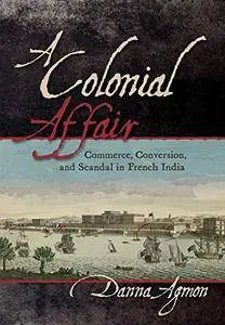 A Colonial Affair: Commerce, Conversion, and Scandal in French India