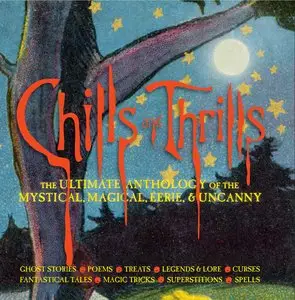 Chills and Thrills: The Ultimate Anthology of the Mystical, Magical, Eerie and Uncanny