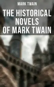 «The Historical Novels of Mark Twain» by Mark Twain