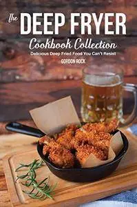 The Deep Fryer Cookbook Collection: Delicious Deep Fried Food You Can't Resist