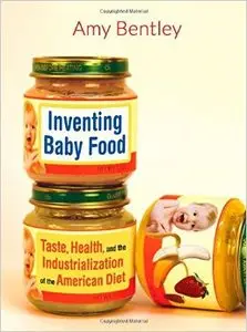 Inventing Baby Food: Taste, Health, and the Industrialization of the American Diet (repost)