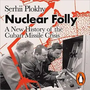 Nuclear Folly: A New History of the Cuban Missile Crisis [Audiobook]