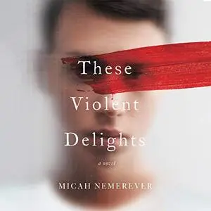 These Violent Delights: A Novel [Audiobook]