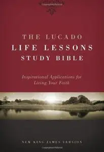 The Lucado Life Lessons Study Bible, NKJV: Inspirational Applications for Living Your Faith