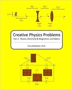 Creative Physics Problems: Waves, Electricity & Magnetism, And Optics (Volume 2)