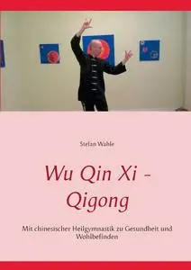 Wu Qin Xi - Qigong: Mit chinesischer Heilgymnastik zu Gesundheit und Wohlbefinden (German Edition)