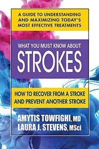 What You Must Know About Strokes: How to Recover from a Stroke and Prevent another Stroke