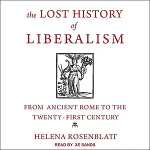 The Lost History of Liberalism: From Ancient Rome to the Twenty-First Century [Audiobook]