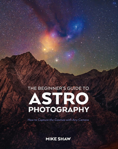 The Beginner's Guide to Astrophotography : How to Capture the Cosmos with Any Camera