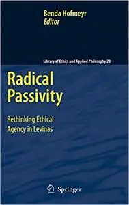 Radical Passivity: Rethinking Ethical Agency in Levinas