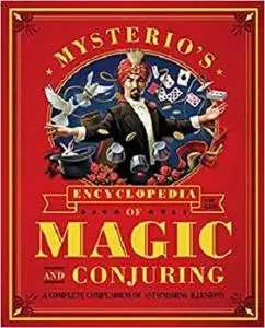 Mysterio's Encyclopedia of Magic and Conjuring: A Complete Compendium of Astonishing Illusions