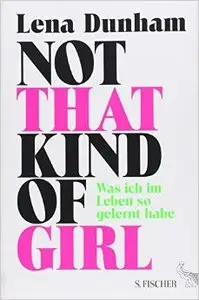 Not That Kind of Girl: Was ich im Leben so gelernt habe