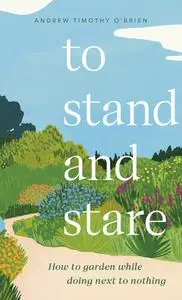 To Stand and Stare: How to Garden While Doing Next to Nothing