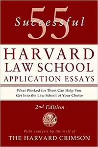 55 Successful Harvard Law School Application Essays: With Analysis by the Staff of The Harvard Crimson, 2nd Edition (repost)