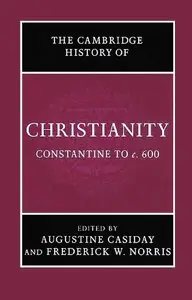 The Cambridge History of Christianity: Volume 2, Constantine to c.600 by Augustine Casiday