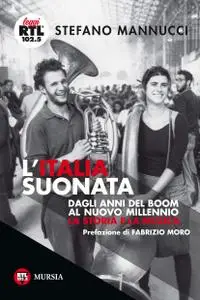 Stefano Mannucci - L'Italia suonata. Dagli anni del boom al nuovo millennio