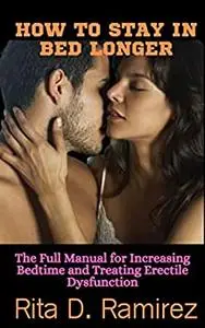 HOW TO STAY IN BED LONGER: The Full Manual for Increasing Bedtime and Treating Erectile Dysfunction