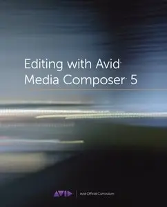 Editing with Avid Media Composer 5: The Official Avid Guide