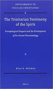 The Trinitarian Testimony of the Spirit: Prosopological Exegesis and the Development of Pre-Nicene Pneumatology