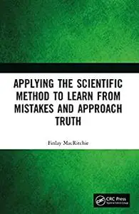 Applying the Scientific Method to Learn from Mistakes and Approach Truth