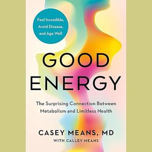 Good Energy: The Surprising Connection Between Metabolism and Limitless Health [Audiobook]