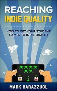Reaching Indie Game Quality: How to get your student games to Indie Quality