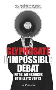 Gil Rivière-Wekstein, "Glyphosate l'impossible débat: Intox, mensonges et billets verts"