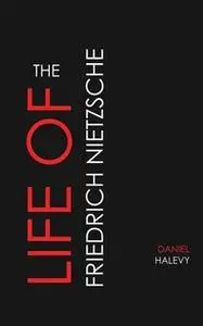 «The Life of Friedrich Nietzsche» by Daniel Halevy