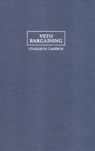 Veto Bargaining: Presidents and the Politics of Negative Power (Political Economy of Institutions and Decisions) (Repost)