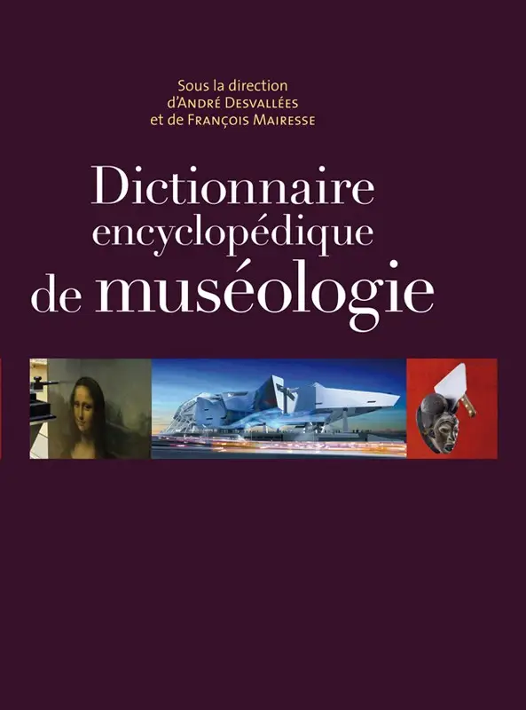 André Desvallées, François Mairesse, "Dictionnaire encyclopédique de muséologie"