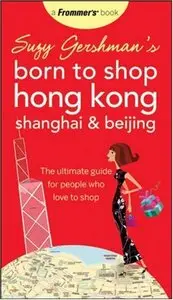 Suzy Gershman's Born to Shop Hong Kong, Shanghai & Beijing: The Ultimate Guide for People Who Love to Shop 